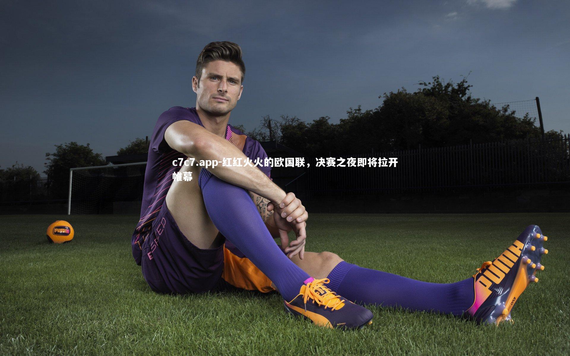 c7c7.app-红红火火的欧国联，决赛之夜即将拉开帷幕