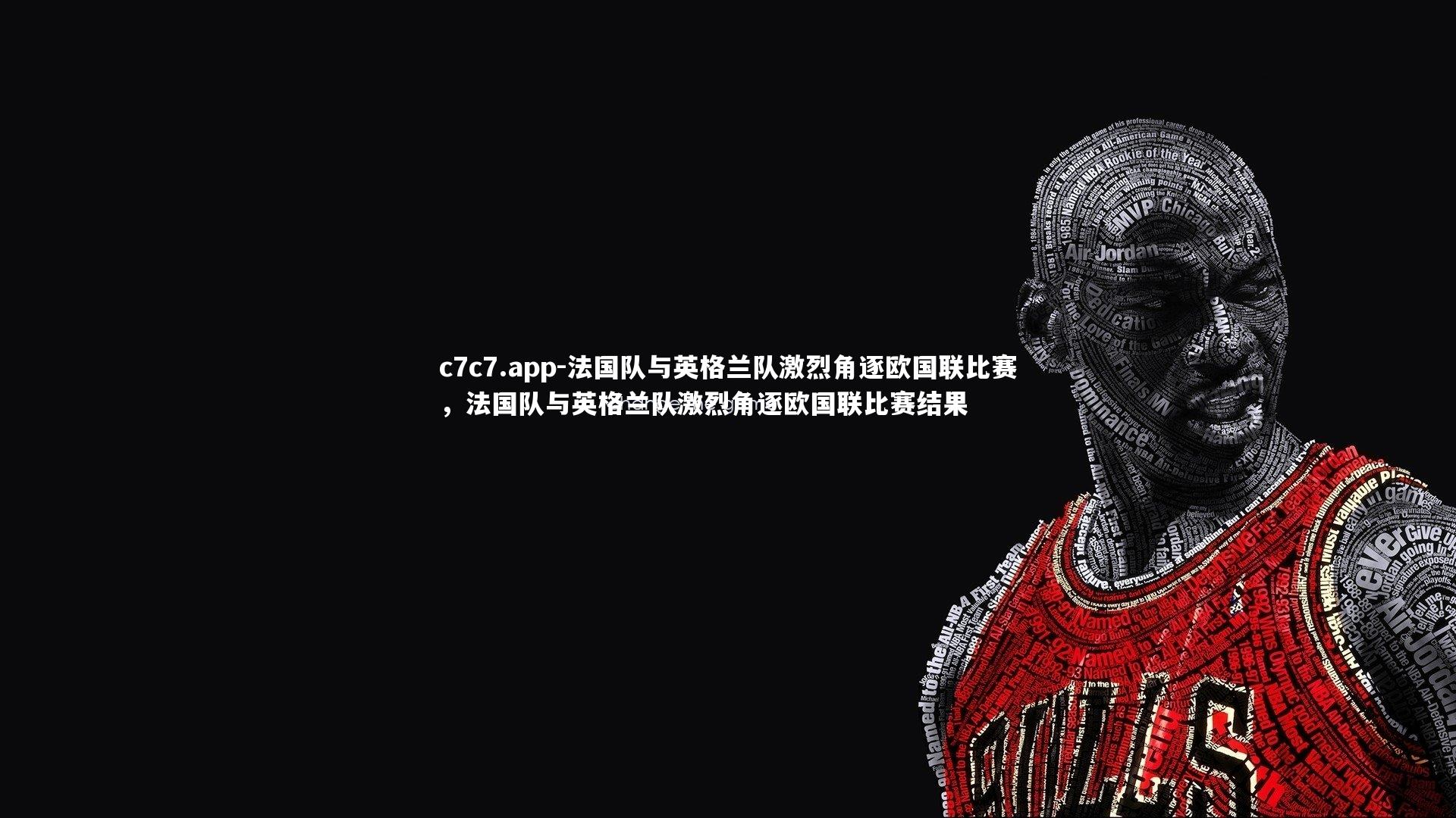 c7c7.app-法国队与英格兰队激烈角逐欧国联比赛，法国队与英格兰队激烈角逐欧国联比赛结果