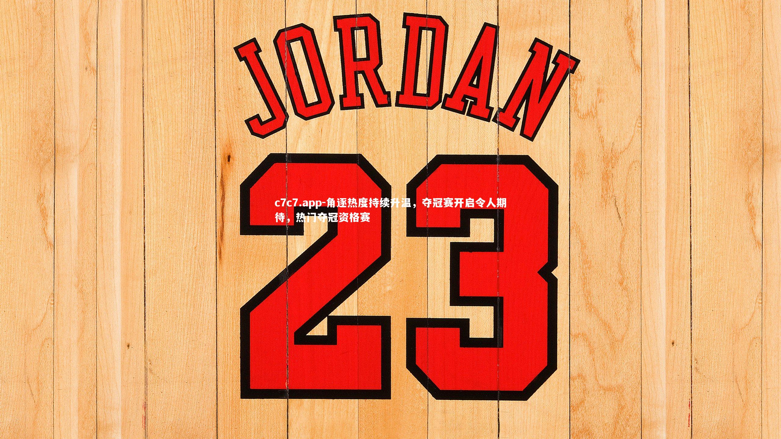 c7c7.app-角逐热度持续升温，夺冠赛开启令人期待，热门夺冠资格赛