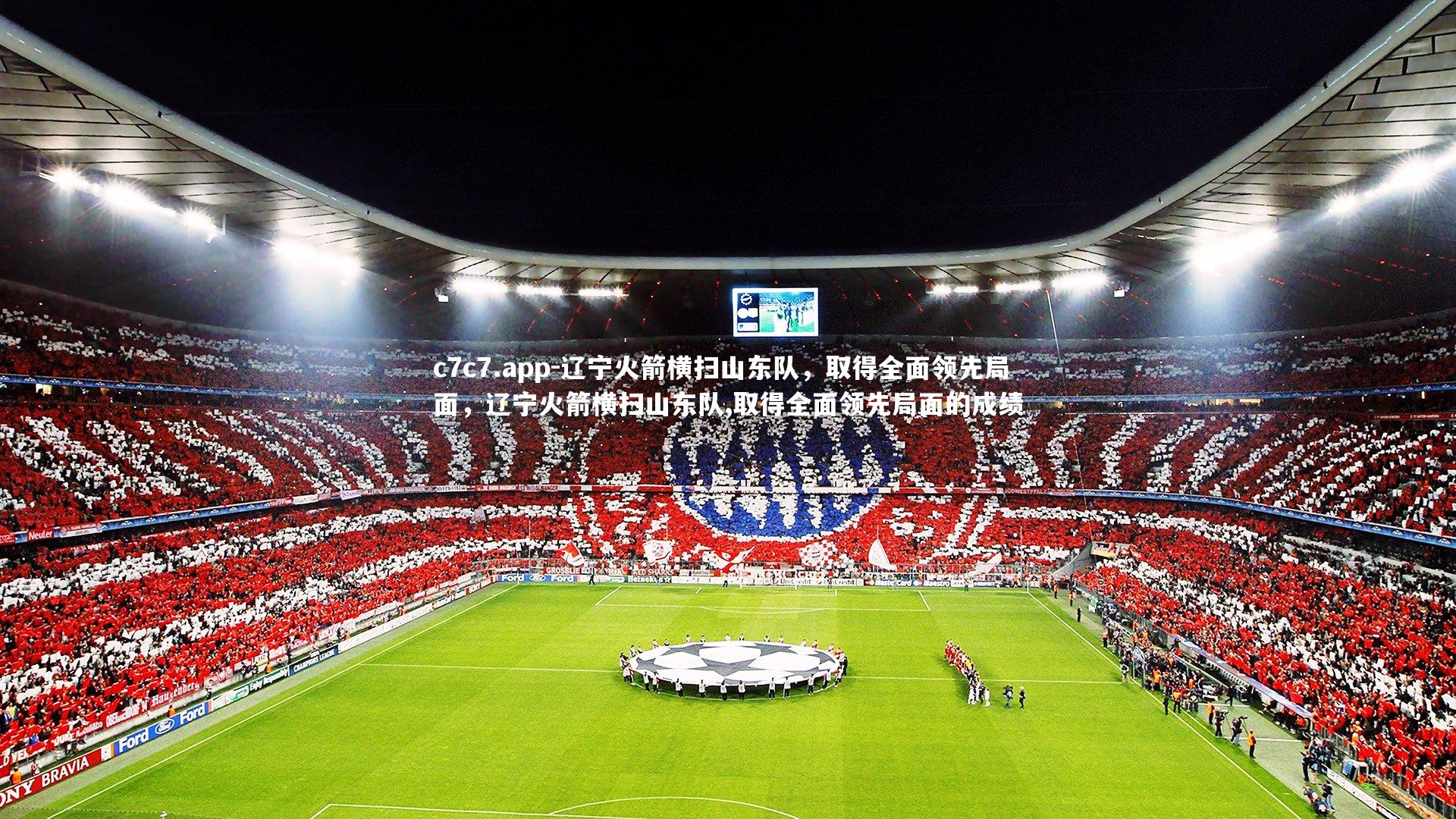 c7c7.app-辽宁火箭横扫山东队，取得全面领先局面，辽宁火箭横扫山东队,取得全面领先局面的成绩